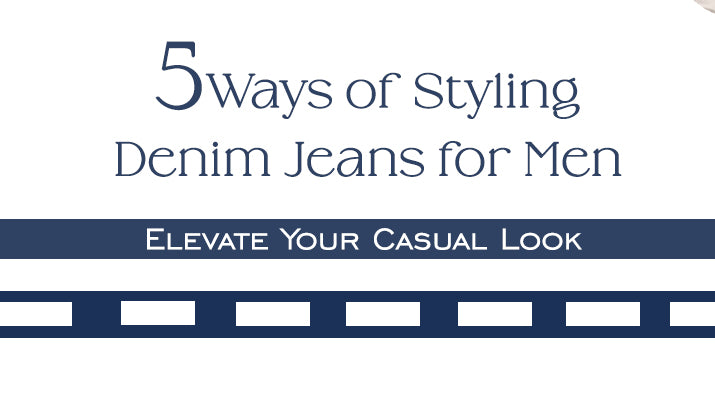 5 Ways of Styling Denim Jeans for Men: Elevate Your Casual Look