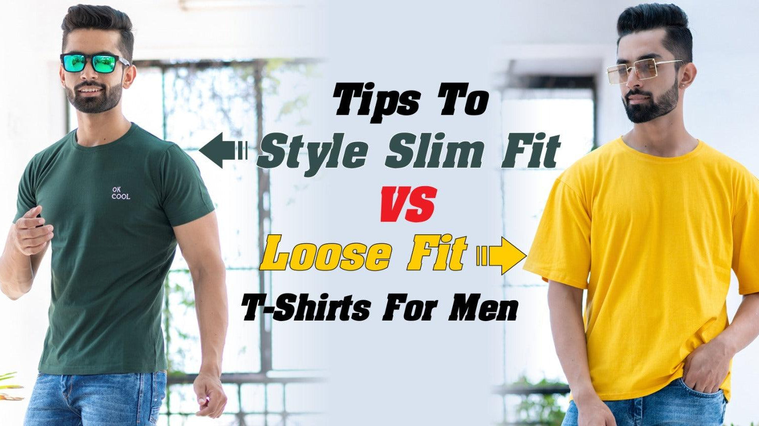 Tip to style slim fit vs loose fit t-shirts for men