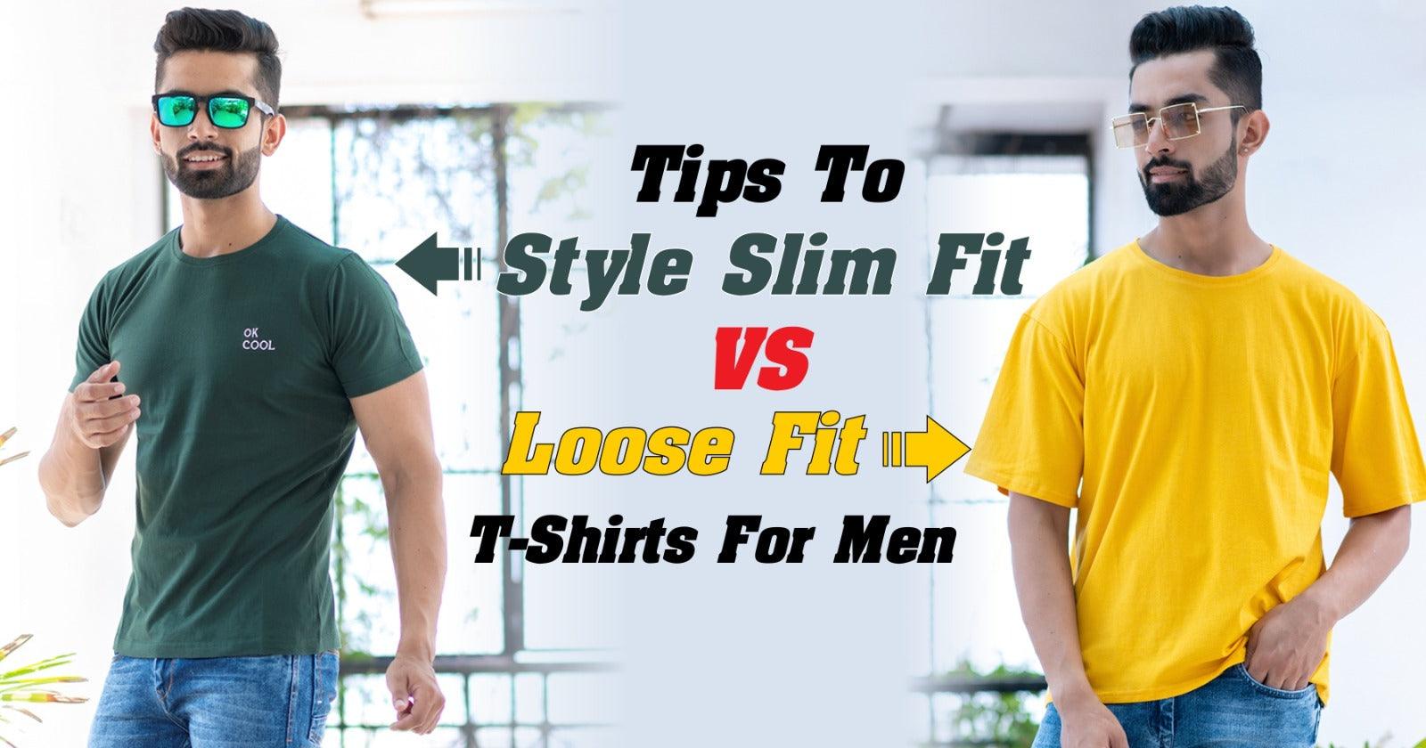 Tip to style slim fit vs loose fit t-shirts for men